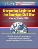 Wargaming Logistics of the American Civil War Western Theater 1862 - Railroad, Steamboats, Wagons, Manpower, Beef on the Hoof, Brown-Water Navy, Union and Confederate Control, Rivers, Borders