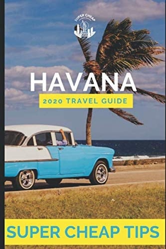 Super Cheap Havana - Travel Guide 2020 How to Enjoy a $1,000 Trip to Havana For $195
