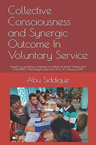 Collective Consciousness and Synergic Outcome In Voluntary Service Based on a Workshop Conducted at Institute for Indian Mother and Child (IIMC), West Bengal, India From 18 To19 January 2019