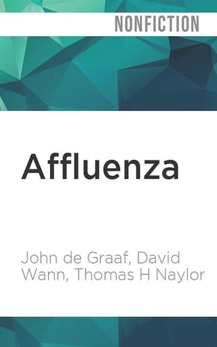 Affluenza: How Over-Consumption Is Killing Us--And How We Can Fight Back