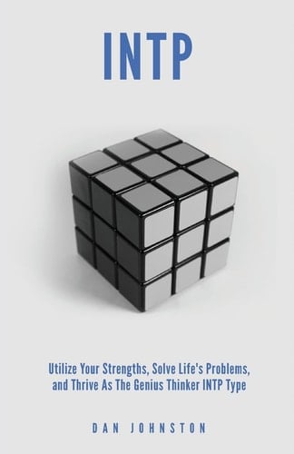 INTP Utilize Your Strengths, Solve Life's Problems and Thrive as the Genius Thin The Complete Guide To The INTP Personality Type