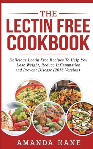 The Lectin Free Cookbook Delicious Lectin Free Recepies to Help You Lose Weight, Reduce Inflammation and Prevent Disease