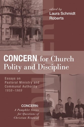 Concern for Church Polity and Discipline Essays on Pastoral Ministry and Communal Authority, 1958-1969