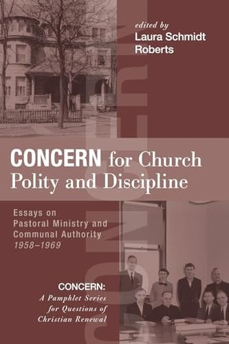 Concern for Church Polity and Discipline Essays on Pastoral Ministry and Communal Authority, 1958-1969