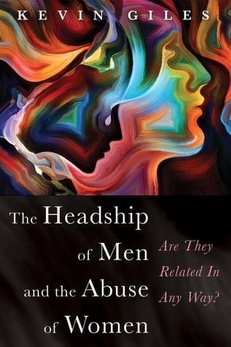 The Headship of Men and the Abuse of Women Are They Related In Any Way?