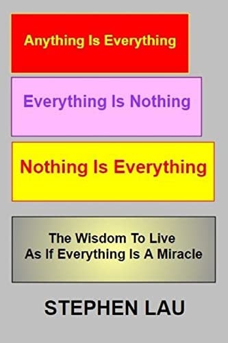 Anything Is Everything Everything Is Nothing Nothing Is Everything Wisdom to Live As If Everything Is a Miracle
