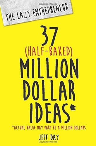 The Lazy Entrepreneur 37 Half-Baked Million Dollar Ideas