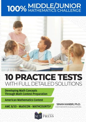 Middle School and Junior High Mathematics Challenge 10 Practice Tests for AMC 8-10, MATHCOUNTS®, MathCON, and Math Leagues Preparation