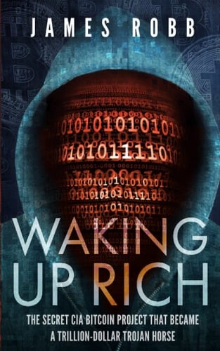 Waking Up Rich The Secret CIA Bitcoin Project that Became a Trillion-dollar Trojan Horse.
