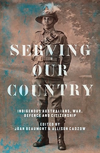 Serving Our Country Indigenous Australians, war, defence and citizenship