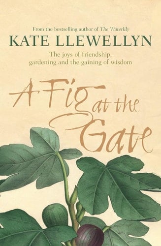 A Fig at the Gate The Joys of Friendship, Gardening and the Gaining of Wisdom