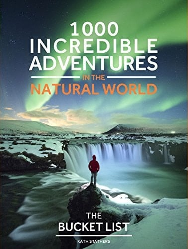 The Bucket List Nature 1000 Incredible Adventures in the Natural World