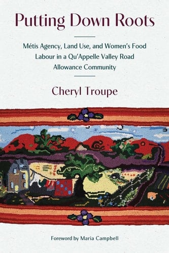 Putting Down Roots - Métis Agency, Land Use, and Women’s Food Labour in a Qu’Appelle Valley Road Allowance Community