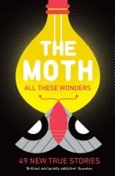 The Moth - All These Wonders 49 new true stories