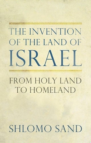 The Invention of the Land of Israel From Holy Land to Homeland