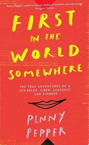 First in the World Somewhere The True Adventures of a Scribbler, Siren, Saucepot and Pioneer