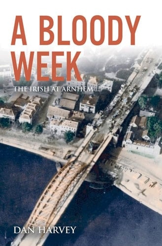 A Bloody Week The Irish at Arnhem