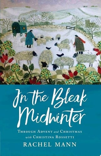 In the Bleak Midwinter Advent and Christmas with Christina Rossetti