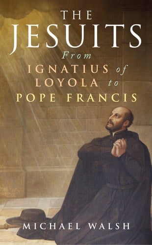 The Jesuits From Ignatius of Loyola to Pope Francis