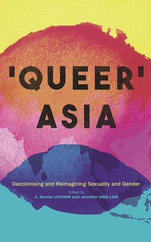 Queer Asia Decolonising and Reimagining Sexuality and Gender