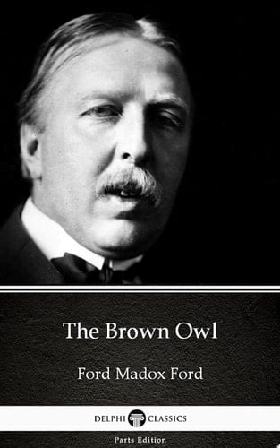 The Brown Owl by Ford Madox Ford - Delphi Classics (Illustrated)