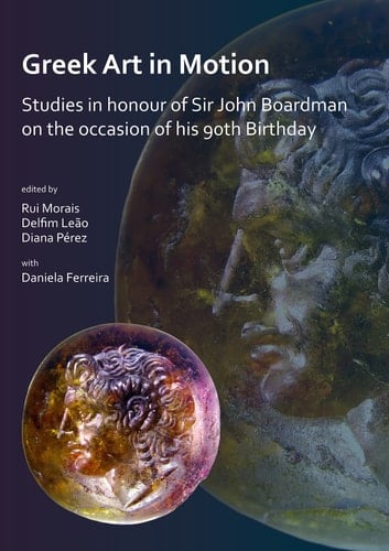 Greek Art in Motion Studies in Honour of Sir John Boardman on the Occasion of His 90th Birthday
