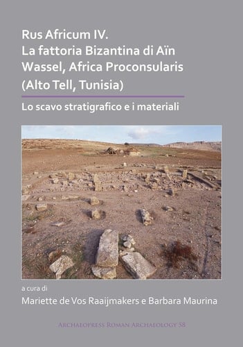 Rus Africum IV: la Fattoria Bizantina Di aïn Wassel, Africa Proconsularis (Alto Tell, Tunisia) Lo Scavo Stratigrafico e I Materiali