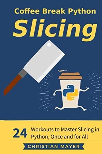 Coffee Break Python Slicing 24 Workouts to Master Slicing in Python, Once and for All