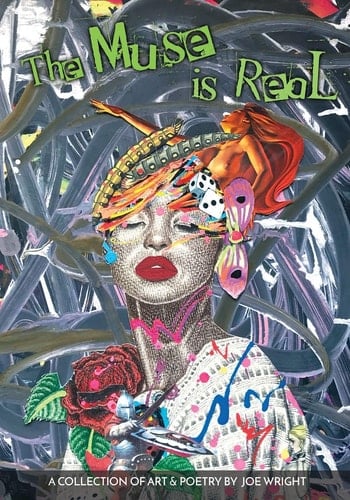 The Muse Is Real A Collection of Art and Poetry by Joe Wright