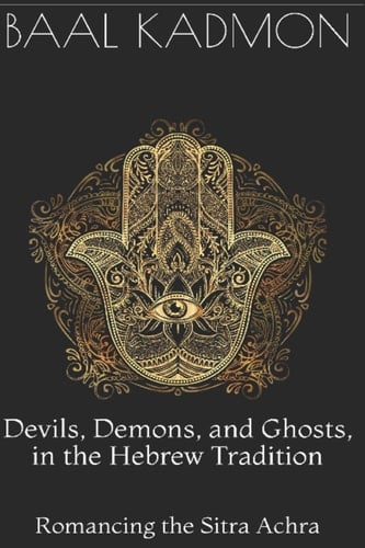 Devils, Demons, and Ghosts, in the Hebrew Tradition Romancing the Sitra Achra