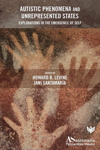 Autistic Phenomena and Unrepresented States Explorations in the Emergence of Self