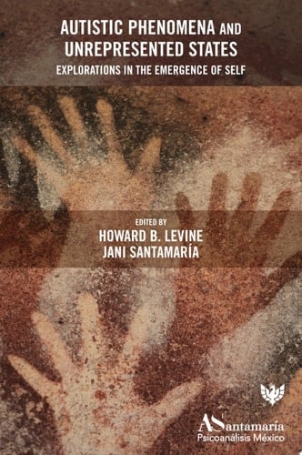 Autistic Phenomena and Unrepresented States Explorations in the Emergence of Self