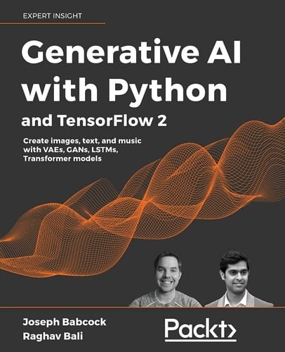 Generative AI with Python and TensorFlow 2 Harness the Power of Generative Models to Create Images, Text, and Music