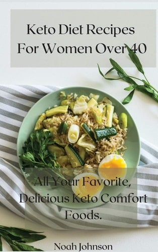 Keto Diet Recipes For Women Over 40 All Your Favorite, Delicious Keto Comfort Foods.