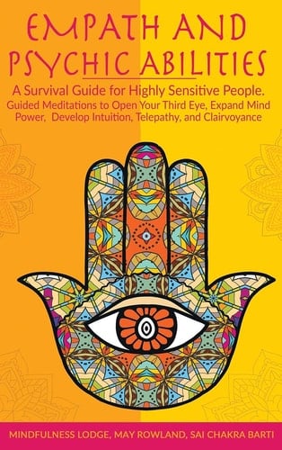 Empath and Psychic Abilities A Survival Guide for Highly Sensitive People. Guided Meditations to Open Your Third Eye, Expand Mind Power, Develop Intuition, Telepathy, and Clairvoyance