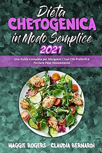 Dieta Chetogenica in Modo Semplice 2021 Una Guida Completa per Mangiare I Tuoi Cibi Preferiti e Perdere Peso Velocemente (Keto Diet Made Easy 2021) (Italian Version)