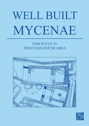 Well Built Mycenae The Helleno-British Excavations Within the Citadel at Mycenae, 1959-1969