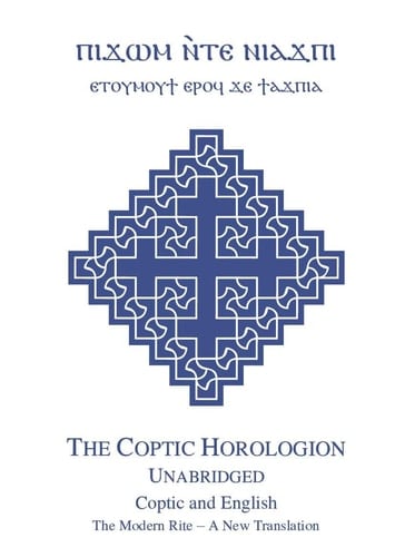 The Coptic Horologion Coptic and English, Unabridged : the Modern Rite - a New Translation