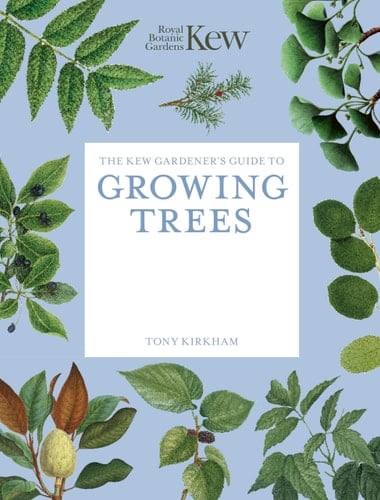 The Kew Gardener's Guide to Growing Trees The Art and Science to Grow with Confidence