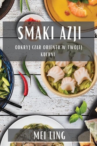 Smaki Azji Odkryj Czar Orientu w Twojej Kuchni