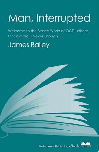 Man, Interrupted Welcome to the Bizarre World of OCD, Where Once More is Never Enough