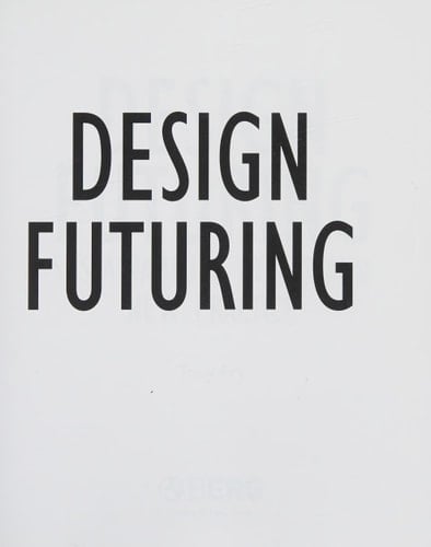 Design Futuring: Sustainability, Ethics and New Practice