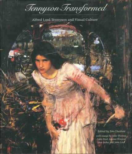 Tennyson Transformed: Alfred Lord Tennyson and Visual Culture