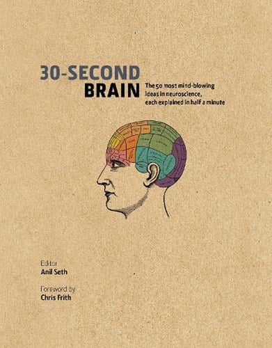 30-second Brain The 50 Most Mind-blowing Ideas in Neuroscience, Each Explained in Half a Minute