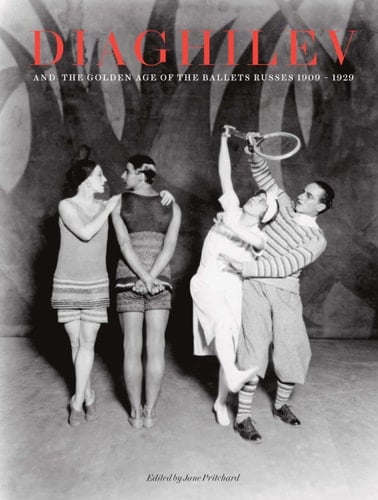 Diaghilev and the Golden Age of the Ballet Russes 1909-1929 (Expanded Edition)