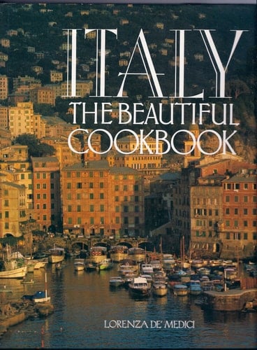 Italy the Beautiful Cookbook : Authentic recipes from the regions of Italy