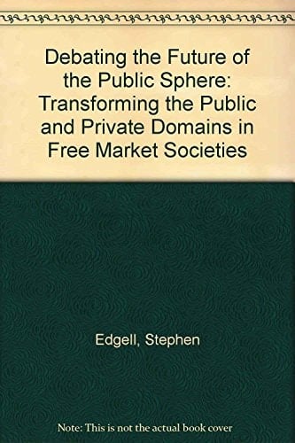 Debating the Future of the Public Sphere: Transforming the Public and Private Domains in Free Market Societies