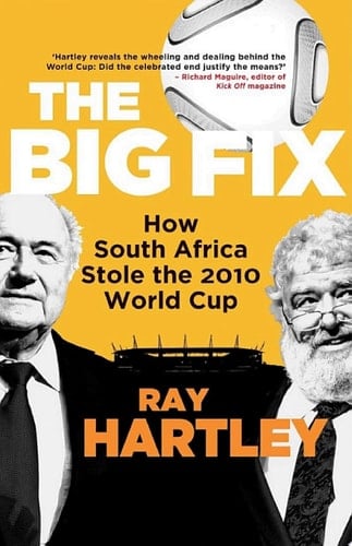 The Big Fix How South Africa Stole the 2010 World Cup