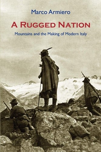 A Rugged Nation Mountains and the Making of Modern Italy