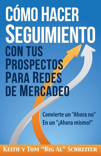 Cómo Hacer Seguimiento Con Tus Prospectos Para Redes De Mercadeo Convierte un "Ahora no" En un "¡Ahora mismo!"